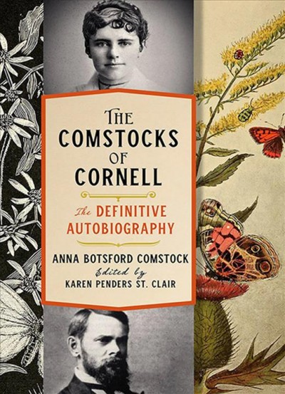 The Comstocks of Cornell the definitive autobiography Anna Botsford Comstock ; edited by Karen Penders St. Clair