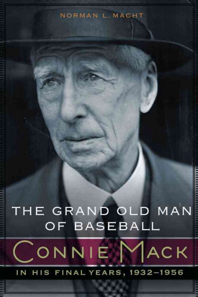 The grand old man of baseball : Connie Mack in his final years, 1932-1956 / Norman L. Macht.