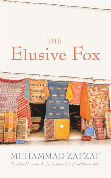 The elusive fox / Muhammad Zafzaf ; translated from the Arabic by Mbarek Sryfi and Roger Allen.