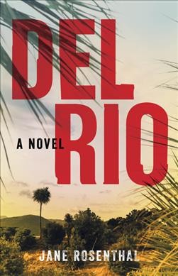 Del Rio : a novel / Jane Rosenthal.