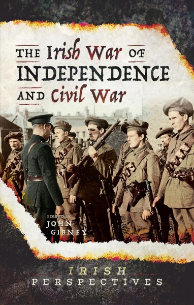 The Irish War of  Independence and Civil War / edited by John Gibney