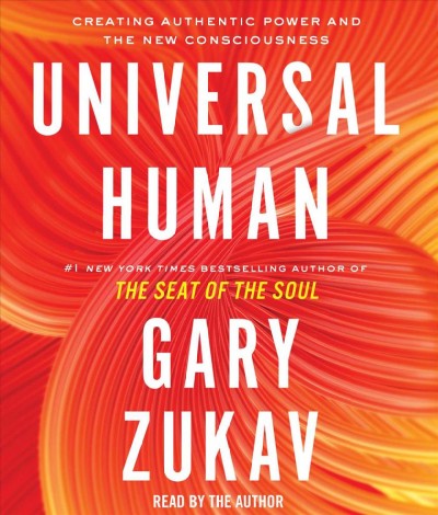 Universal human [sound recording] : creating authentic power and the new consciousness / Gary Zukav.