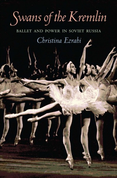Swans of the Kremlin : ballet and power in Soviet Russia / Christina Ezrahi.