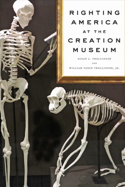Righting America at the Creation Museum / Susan L. Trollinger and William Vance Trollinger, Jr.