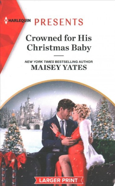 Crowned for his Christmas baby [large print] / Maisey Yates.