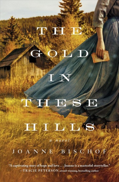 The gold in these hills : a novel / Joanne Bischof.