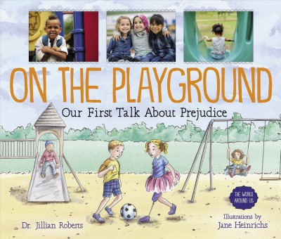 On the playground : our first talk about prejudice / Dr. Jillian Roberts ; illustrations by Jane Heinrichs.