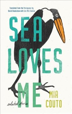 Sea loves me : selected stories / Mia Couto ; translated from the Portuguese by David Brookshaw with Eric M. B. Becker.
