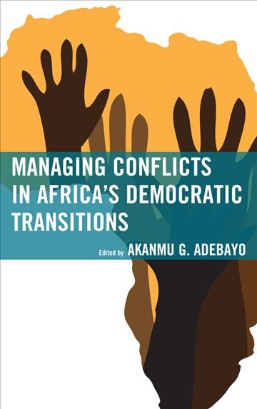 Managing conflicts in Africa's democratic transitions / Akanmu G. Adebayo [editor].