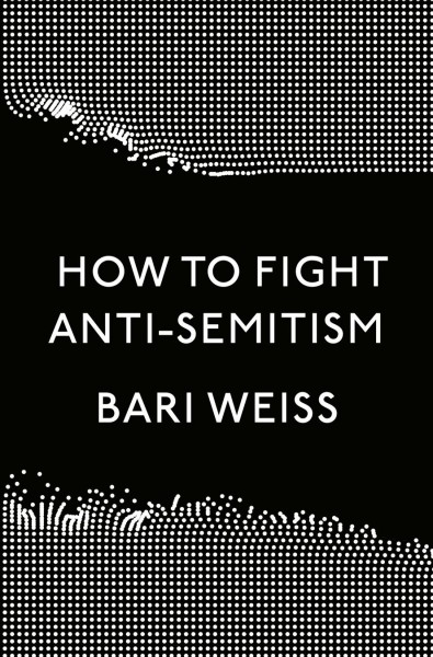 How to fight anti-Semitism / Bari Weiss.