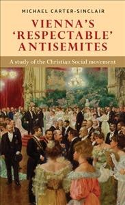 Vienna's 'respectable' Antisemites : a Study of the Christian Social Movement.