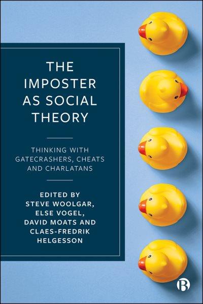 The imposter as social theory : thinking with gatecrashers, cheats and charlatans / edited by Steve Woolgar, Else Vogel, David Moats and Claes-Fredrik Helgesson.