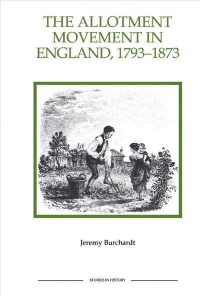 The allotment movement in England, 1793-1873 / Jeremy Burchardt.