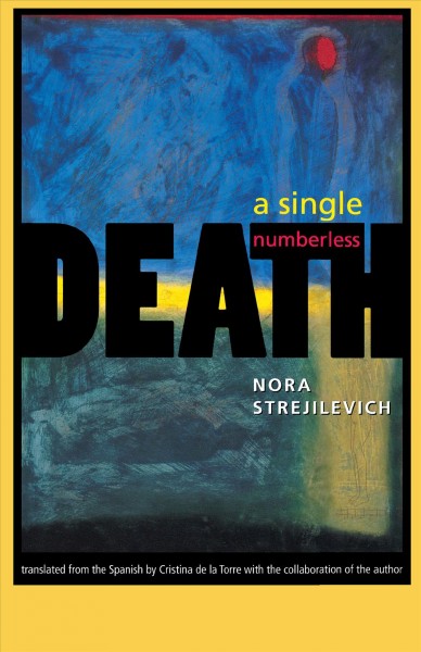 A single, numberless death / Nora Strejilevich ; translated from the Spanish by Cristina de la Torre with the collaboration of the author.