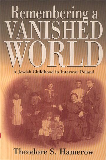 Remembering a vanished world : a Jewish childhood in interwar Poland / Theodore S. Hamerow.