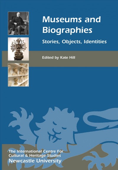 Museums and biographies : stories, objects, identities / edited by Kate Hill.