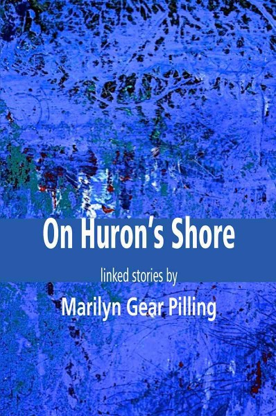 On Huron's shore : linked stories / by Marilyn Gear Pilling.