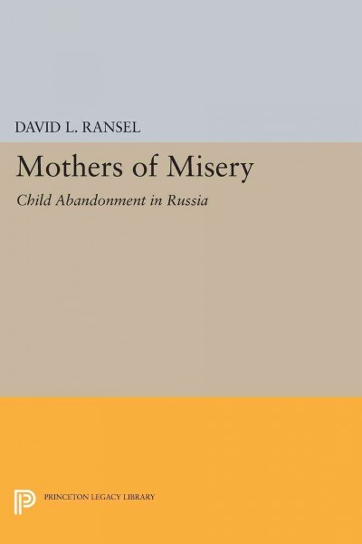 Mothers of misery : child abandonment in Russia / by David L. Ransel.