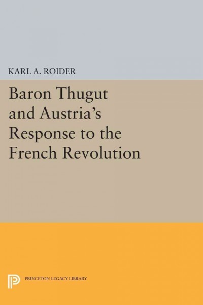 Baron Thugut and Austria's response to the French Revolution / Karl A. Roider, Jr.