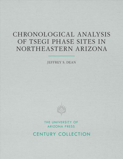 Chronological analysis of Tsegi phase sites in northeastern Arizona / Jeffrey S. Dean.