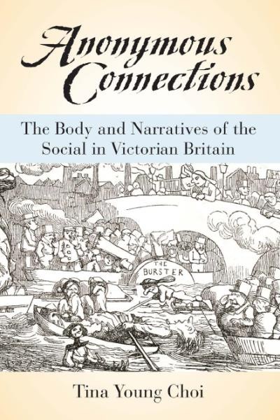 Anonymous connections : the body and narratives of the social in Victorian Britain / Tina Young Choi.