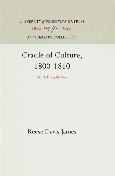Cradle of Culture, 1800-1810 : the Philadelphia State / Reese Davis James.
