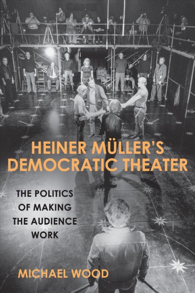 Heiner M&#xFFFD;uller's Democratic Theater : the Politics of Making the Audience Work.