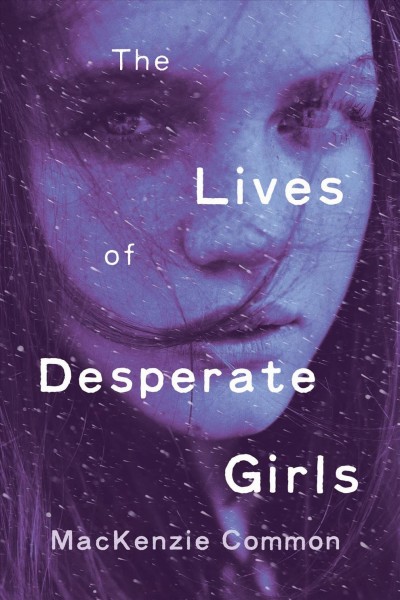 The lives of desperate girls / MacKenzie Common.