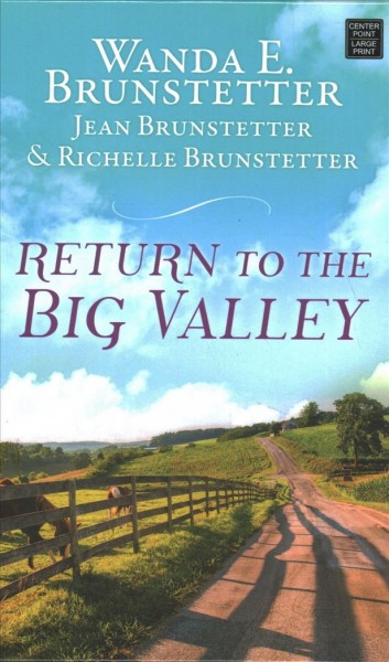 Return to the Big Valley  [text (large print)] : 3 romances from a unique Pennsylvania Amish community / Wanda E. Brunstetter, Jean Brunstetter & Richelle Brunstetter.