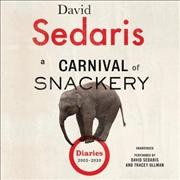 A carnival of snackery [sound recording] : diaries 2003-2020 / David Sedaris.