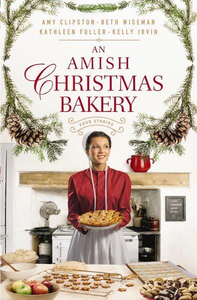 An Amish Christmas Bakery : four stories /  Amy Clipston, Beth Wiseman, Kathleen Fuller, and Kelly Irvin.