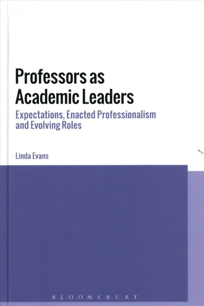 Professors as academic leaders : expectations, enacted professionalism and evolving roles / Lina Evans.