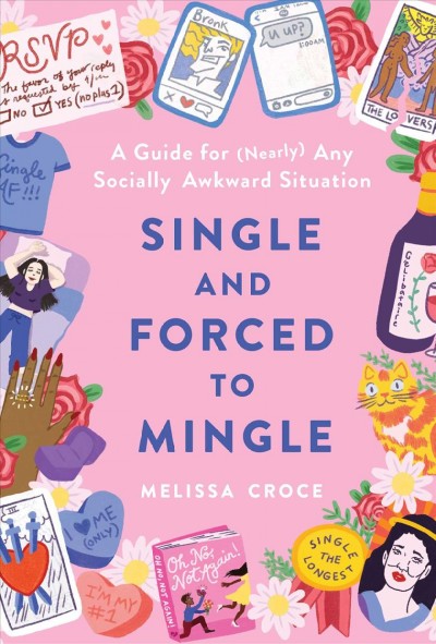 Single and forced to mingle : a guide for (nearly) any socially awkward situation / Melissa Croce.
