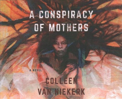 A conspiracy of mothers [sound recording] : a novel / Colleen Van Niekerk. 