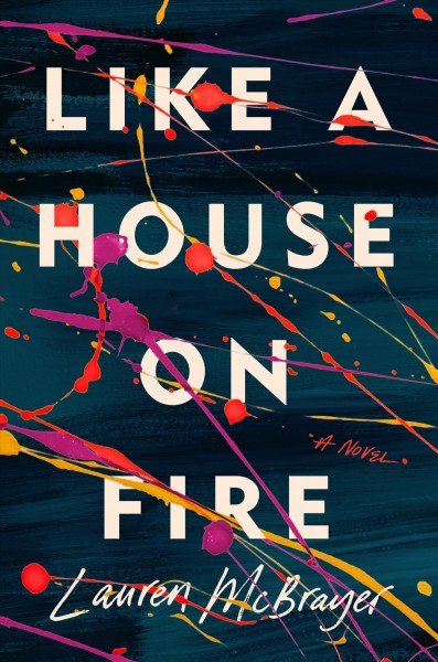 Like a house on fire : a novel / Lauren McBrayer.