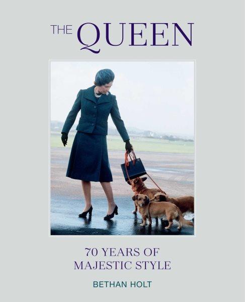 The Queen : 70 years of majestic style / Bethan Holt.