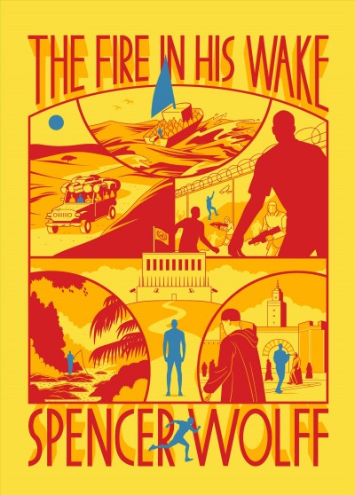The fire in his wake : a novel / Spencer Wolff.