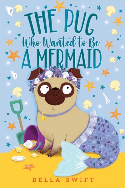 The pug who wanted to be a mermaid / by Bella Swift.