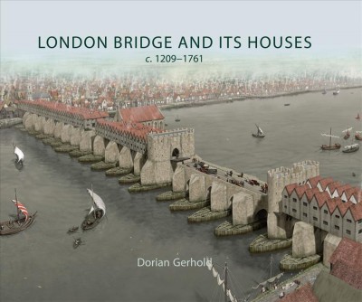 London Bridge and its houses, C. 1209-1761.