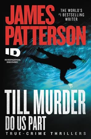 Till murder do us part : true-crime thrillers / James Patterson ; with Andrew Bourelle and Max Dilallo.
