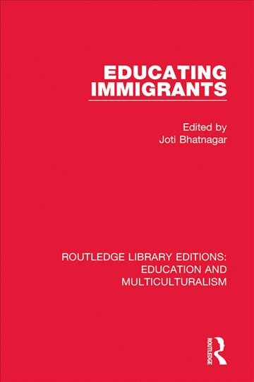 Educating immigrants / edited by Joti Bhatnagar.