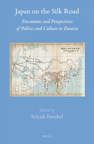 Japan on the Silk Road : encounters and perspectives of politics and culture in Eurasia / edited by Selcuk Esenbel.