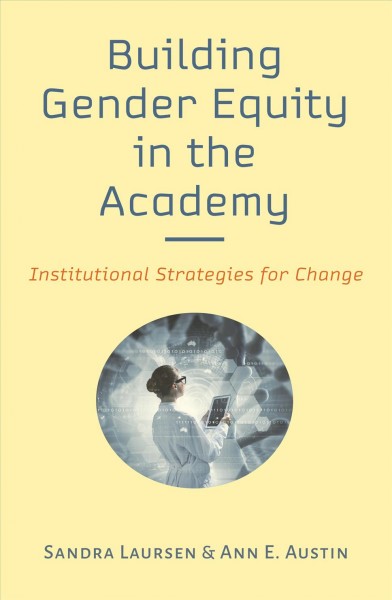Building gender equity in the academy : institutional strategies for change / Sandra Laursen and Ann E. Austin