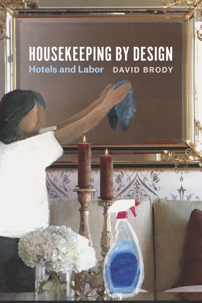 Housekeeping by design : hotels and labor / David Brody.