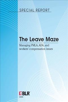The leave maze : managing FMLA, ADA & workers compensation issues.