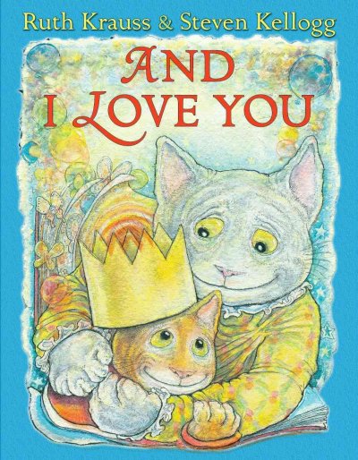 And I love you / by Ruth Krauss ; illustrated by Steven Kellogg.