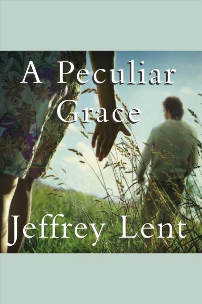 A peculiar grace : a novel [electronic resource] / Jeffrey Lent.