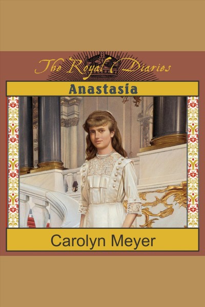 Anastasia : [the last grand duchess : Russia 1914] [electronic resource] / Carolyn Meyer.
