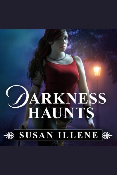 Darkness haunts [electronic resource] / Susan Illene.