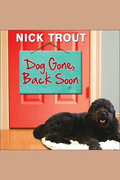 Dog gone, back soon : a novel [electronic resource] / Nick Trout.
